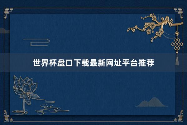 世界杯盘口下载最新网址平台推荐