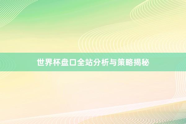 世界杯盘口全站分析与策略揭秘